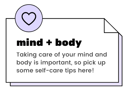 mind + body - Taking care of your mind and body is important, so pick up some self-care tips here!